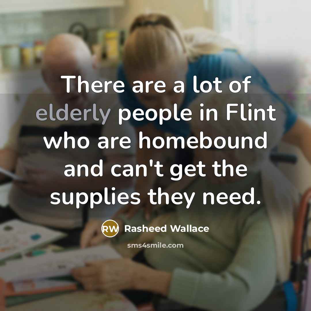 “There are a lot of elderly people in Flint who…” quote by Rasheed Wallace