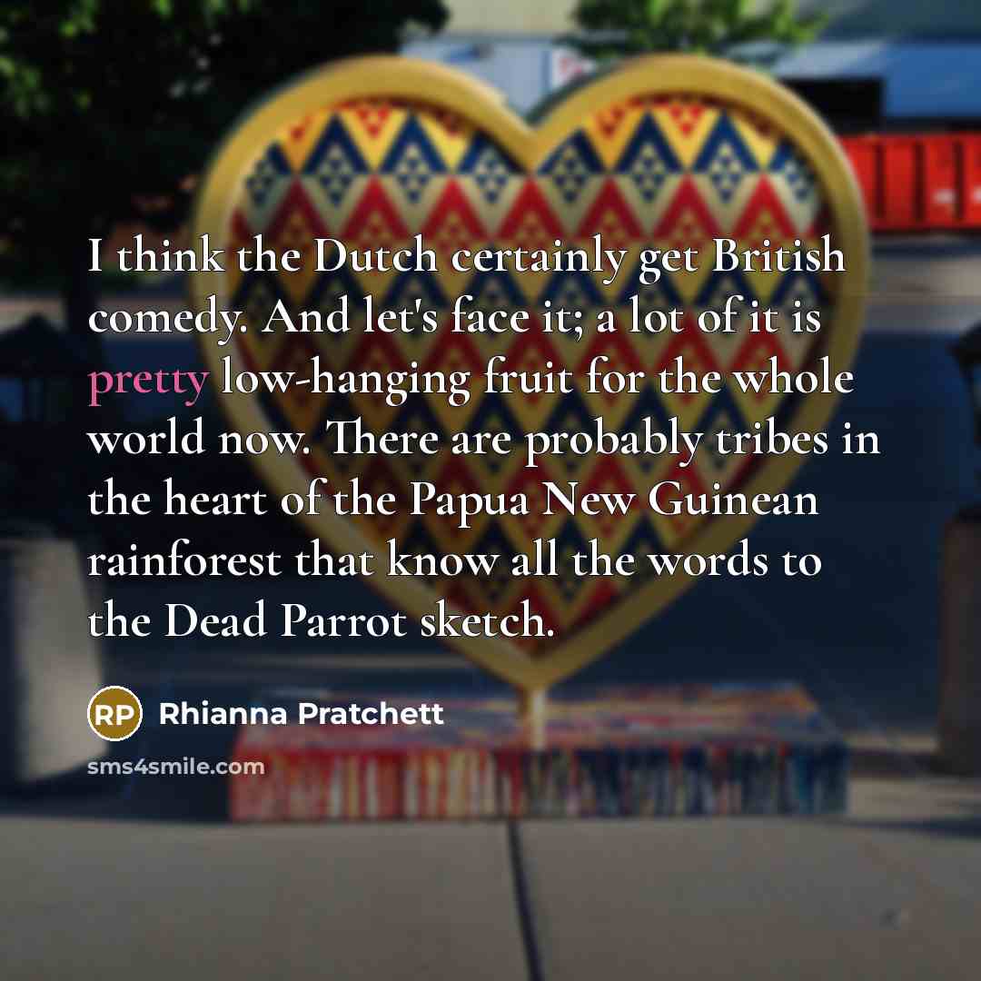 “I think the Dutch certainly get British comedy. And let's…” quote by Rhianna Pratchett