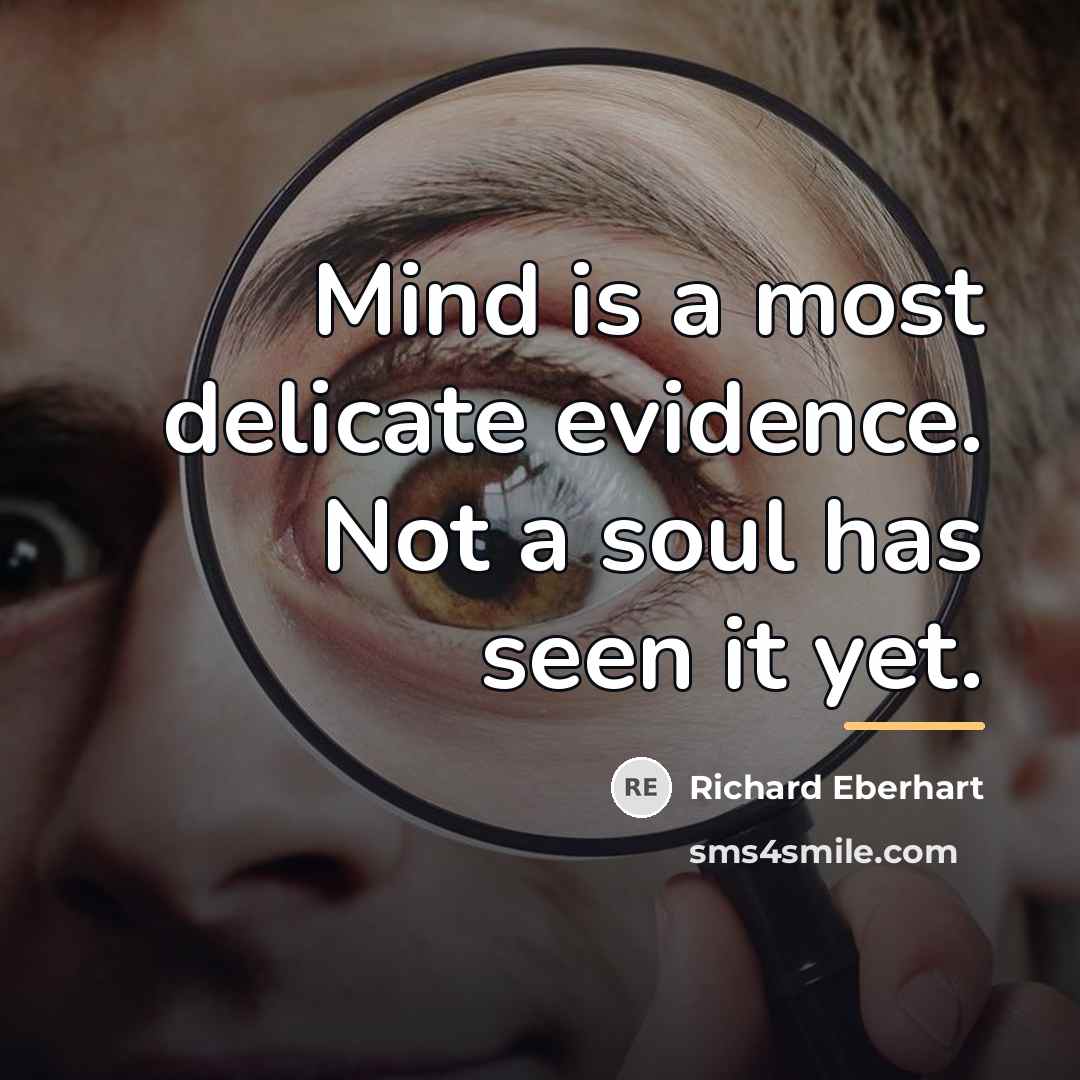 “Mind is a most delicate evidence. Not a soul has…” quote by Richard Eberhart