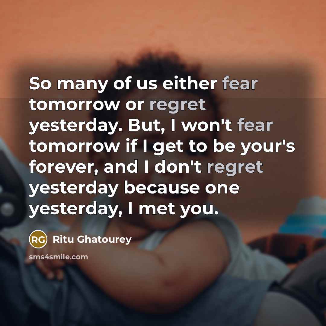 “So many of us either fear tomorrow or regret yesterday.…” quote by Ritu Ghatourey