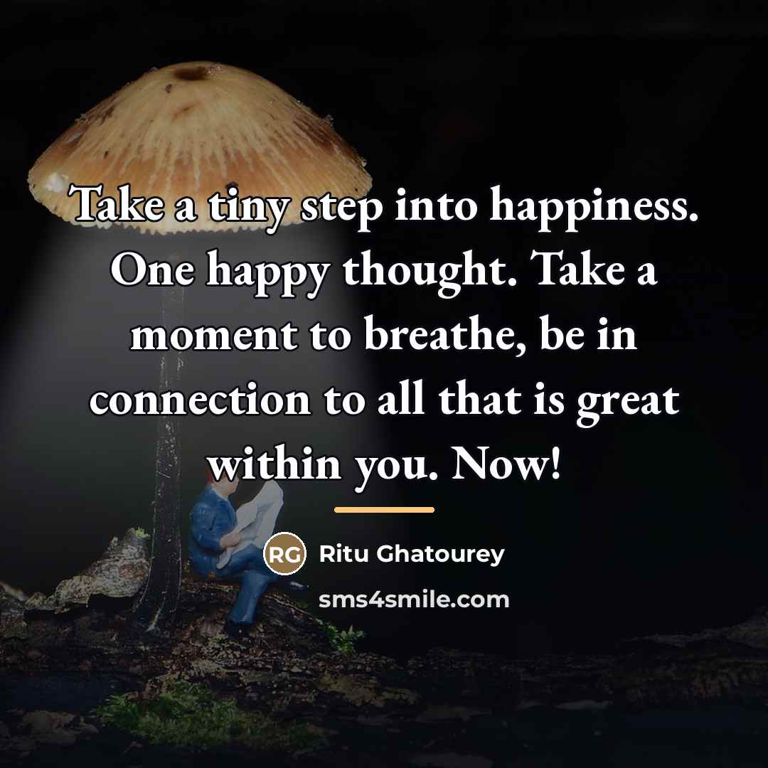 “Take a tiny step into happiness. One happy thought. Take…” quote by Ritu Ghatourey