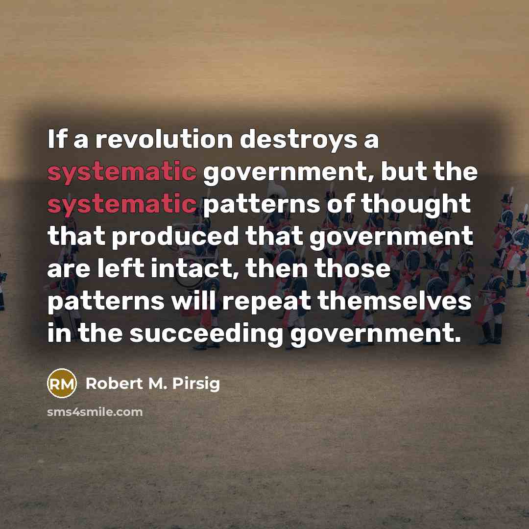 “If a revolution destroys a systematic government, but the systematic…” quote by Robert M. Pirsig