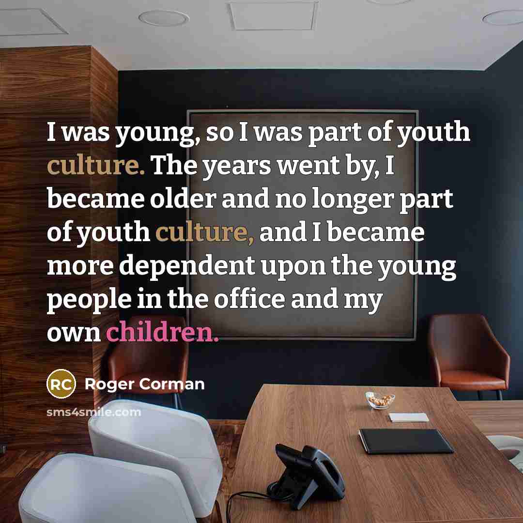 “I was young, so I was part of youth culture.…” quote by Roger Corman