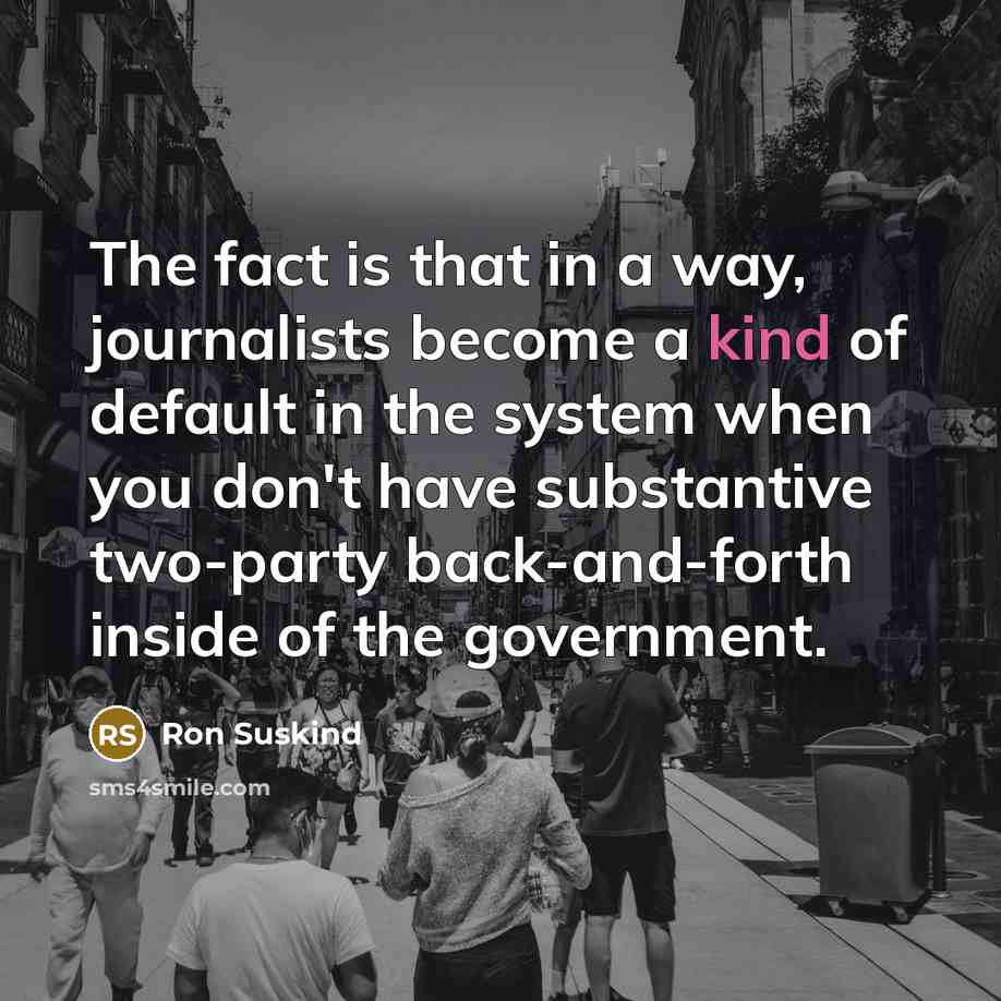 “The fact is that in a way, journalists become a…” quote by Ron Suskind