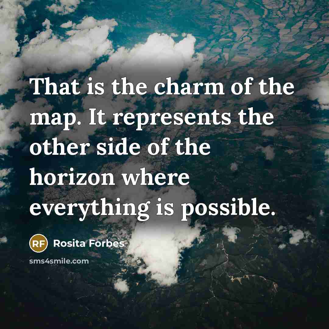 “That is the charm of the map. It represents the…” quote by Rosita Forbes