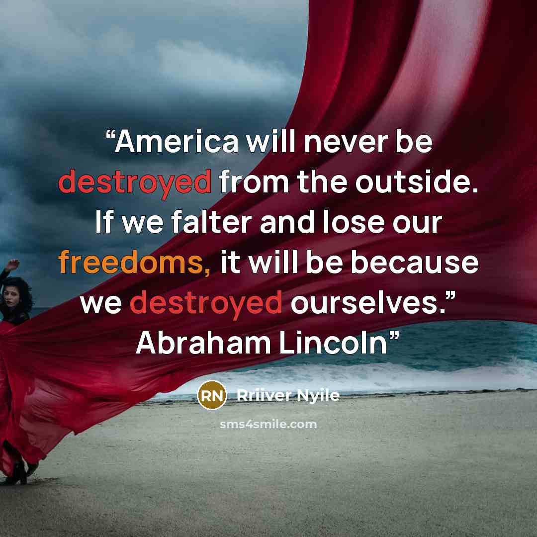 “America will never be destroyed from the outside. If we falter and lose our freedoms, it will be because we destroyed ourselves.” Abraham Lincoln” quote by Rriiver Nyile