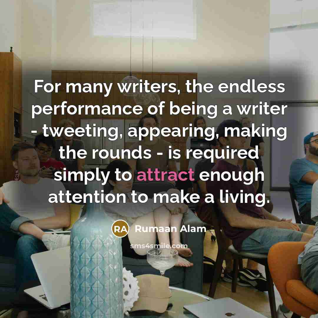“For many writers, the endless performance of being a writer…” quote by Rumaan Alam