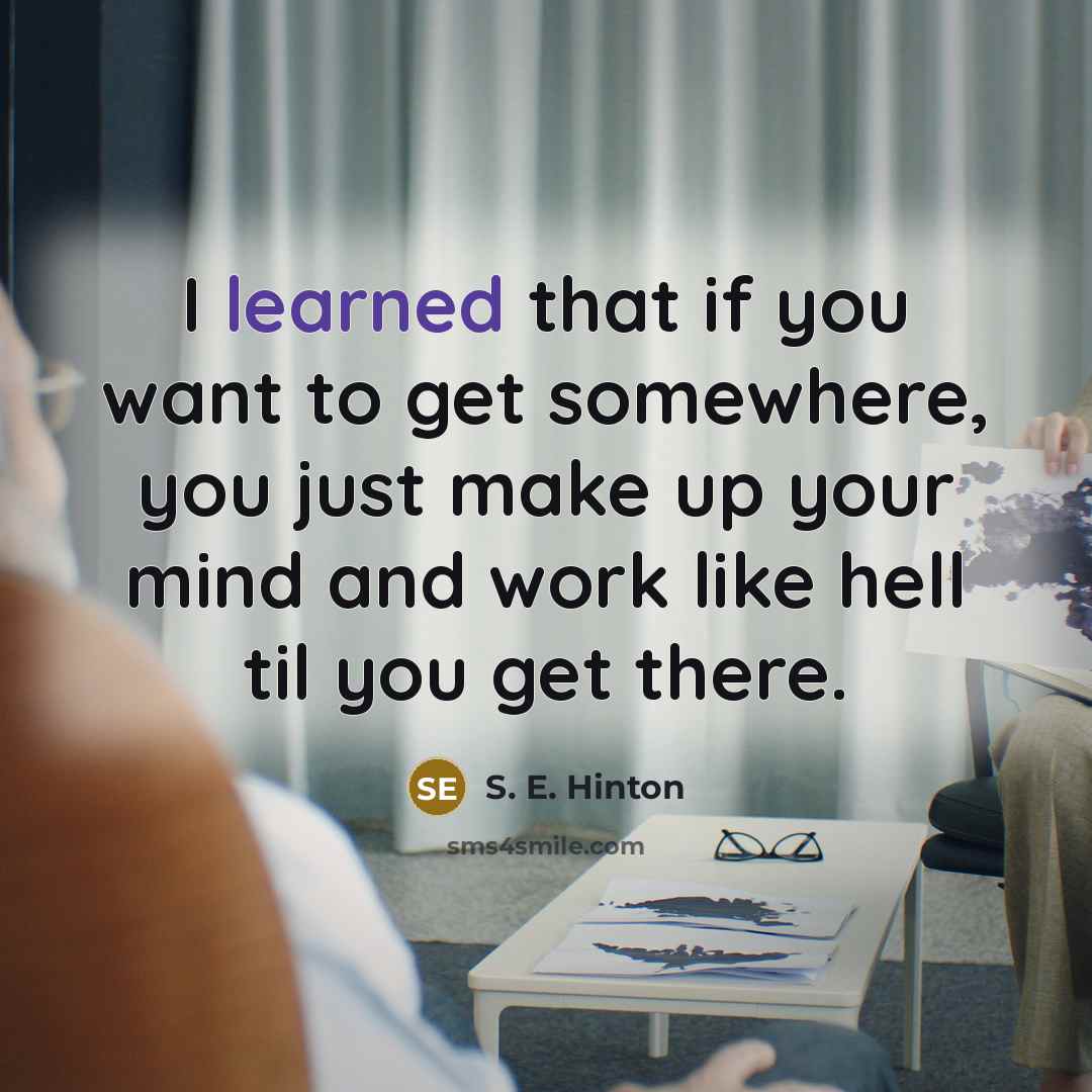 “I learned that if you want to get somewhere, you…” quote by S. E. Hinton