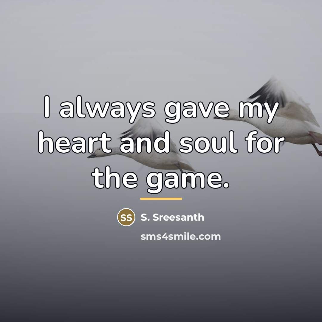 “I always gave my heart and soul for the game.…” quote by S. Sreesanth