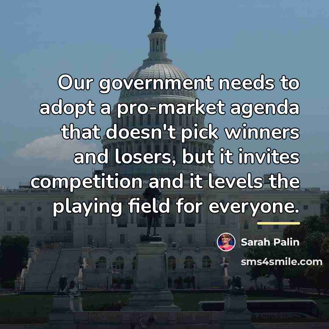 “Our government needs to adopt a pro-market agenda that doesn't…” quote by Sarah Palin