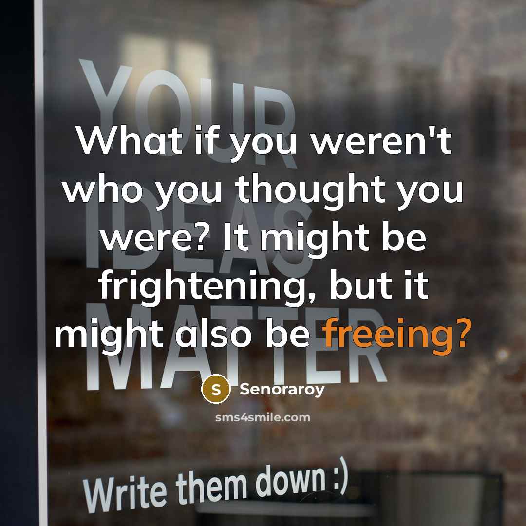 “What if you weren't who you thought you were? It might be frightening, but it might also be freeing?” quote by Senoraroy