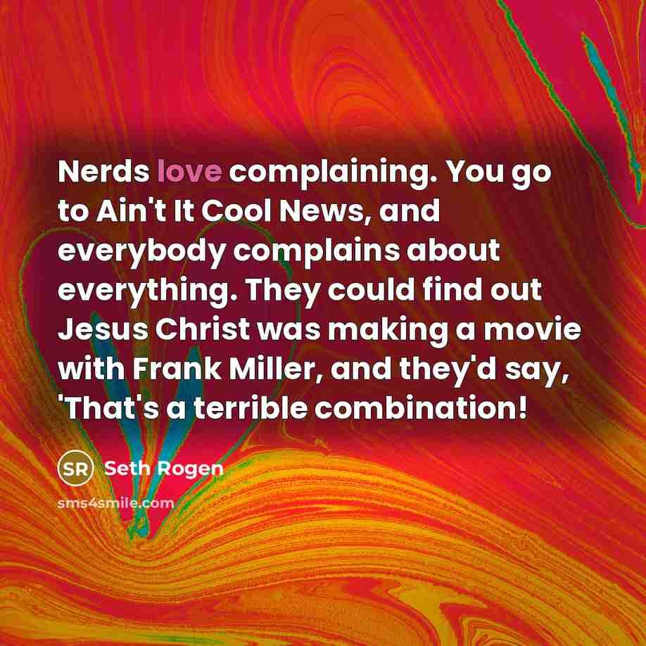 “Nerds love complaining. You go to Ain't It Cool News,…” quote by Seth Rogen