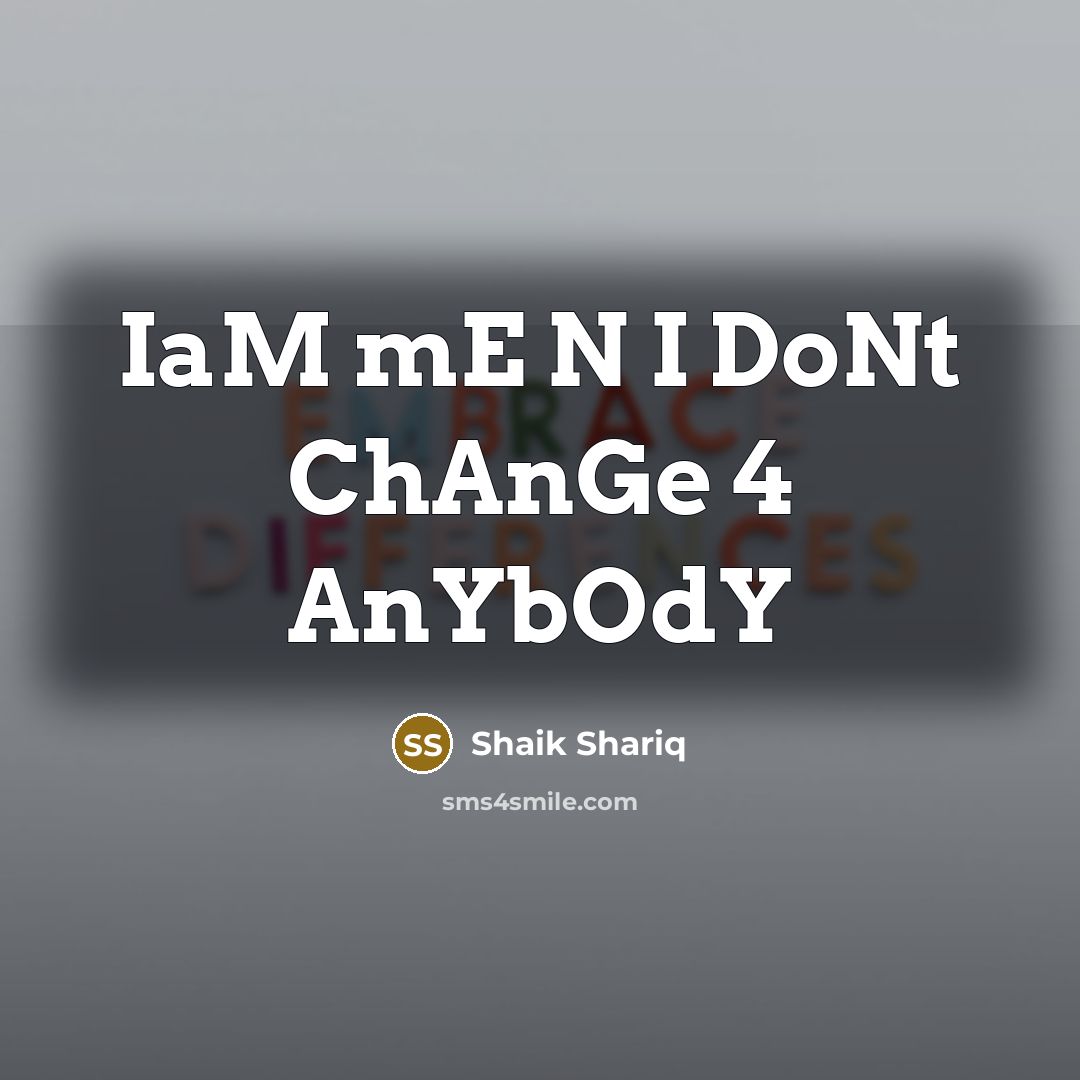 “IaM mE N I DoNt ChAnGe 4 AnYbOdY…” quote by Shaik Shariq