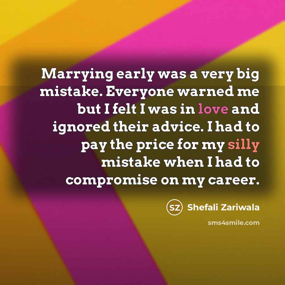 “Marrying early was a very big mistake. Everyone warned me…” quote by Shefali Zariwala