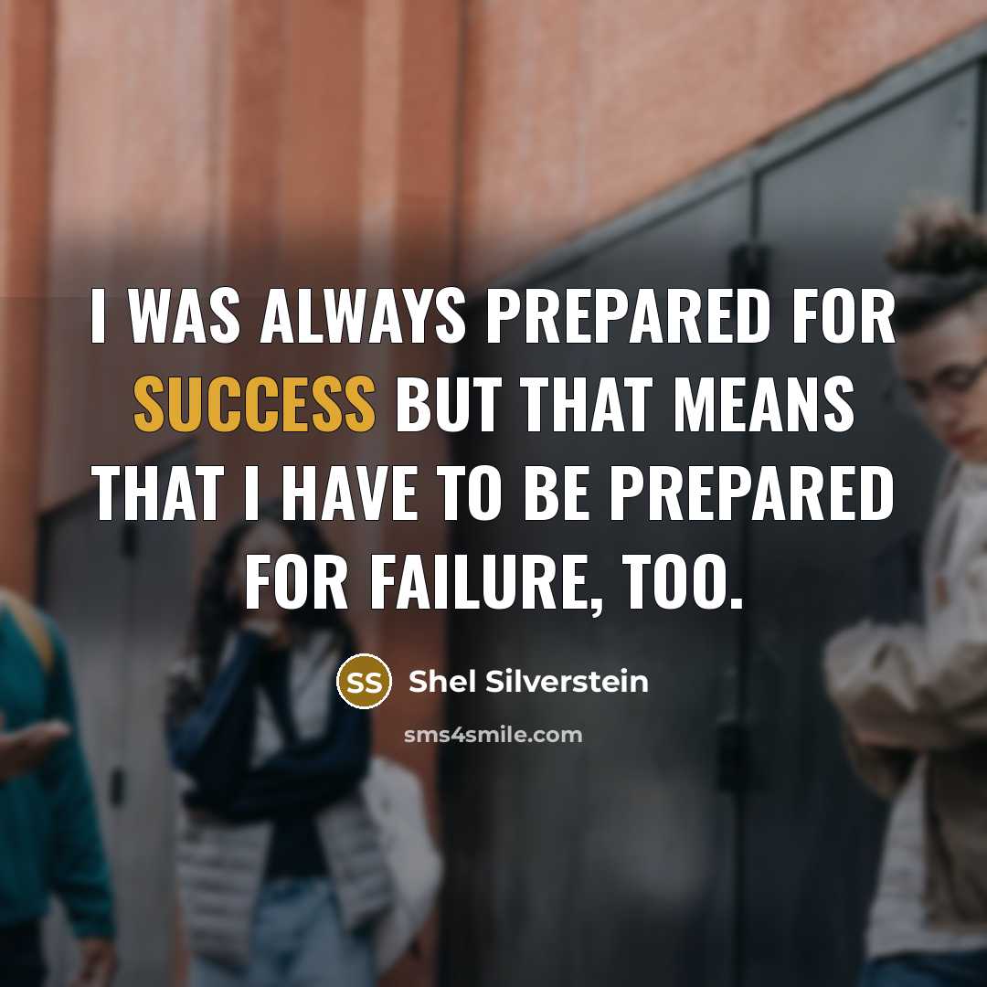 “I was always prepared for success but that means that…” quote by Shel Silverstein