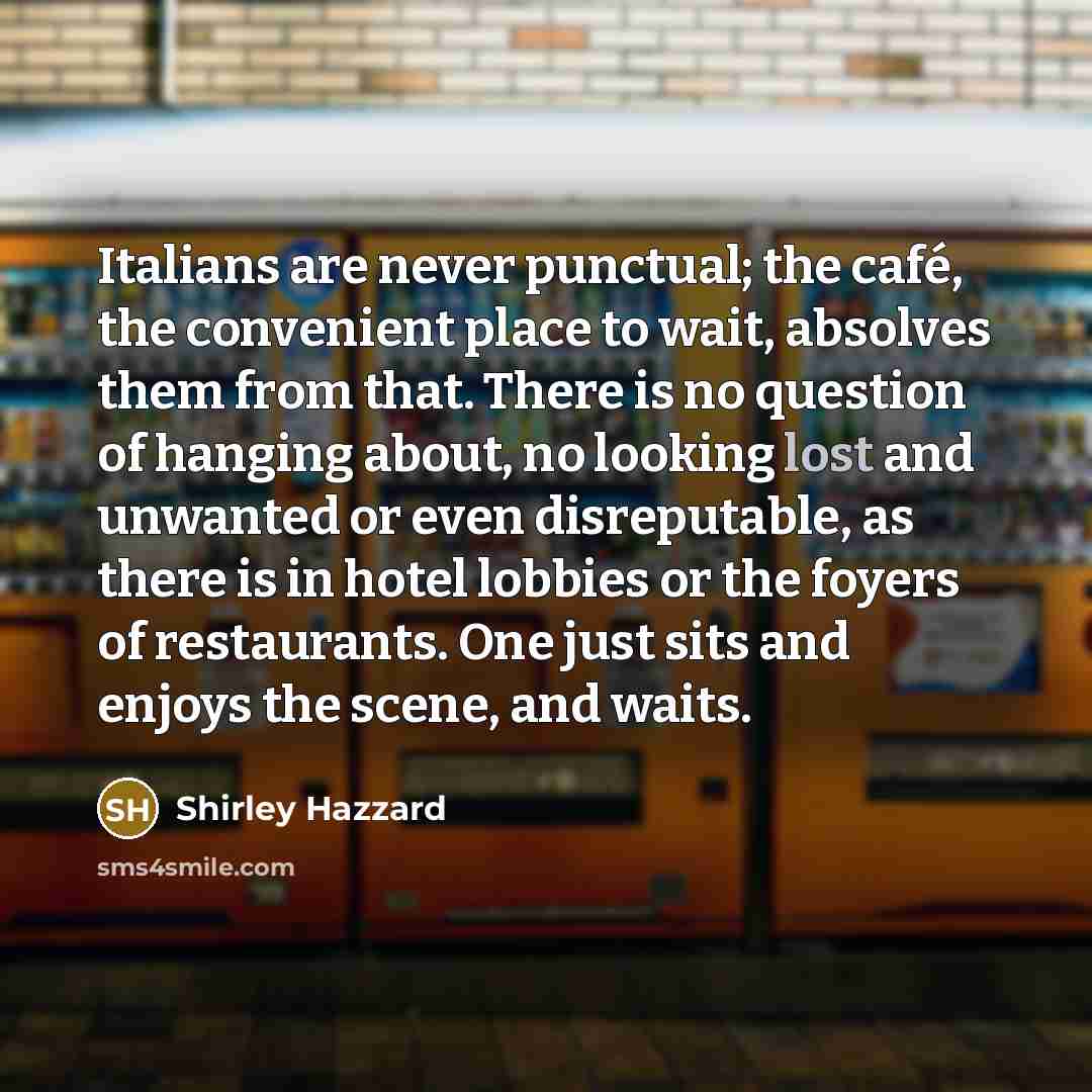 “Italians are never punctual; the café, the convenient place to…” quote by Shirley Hazzard