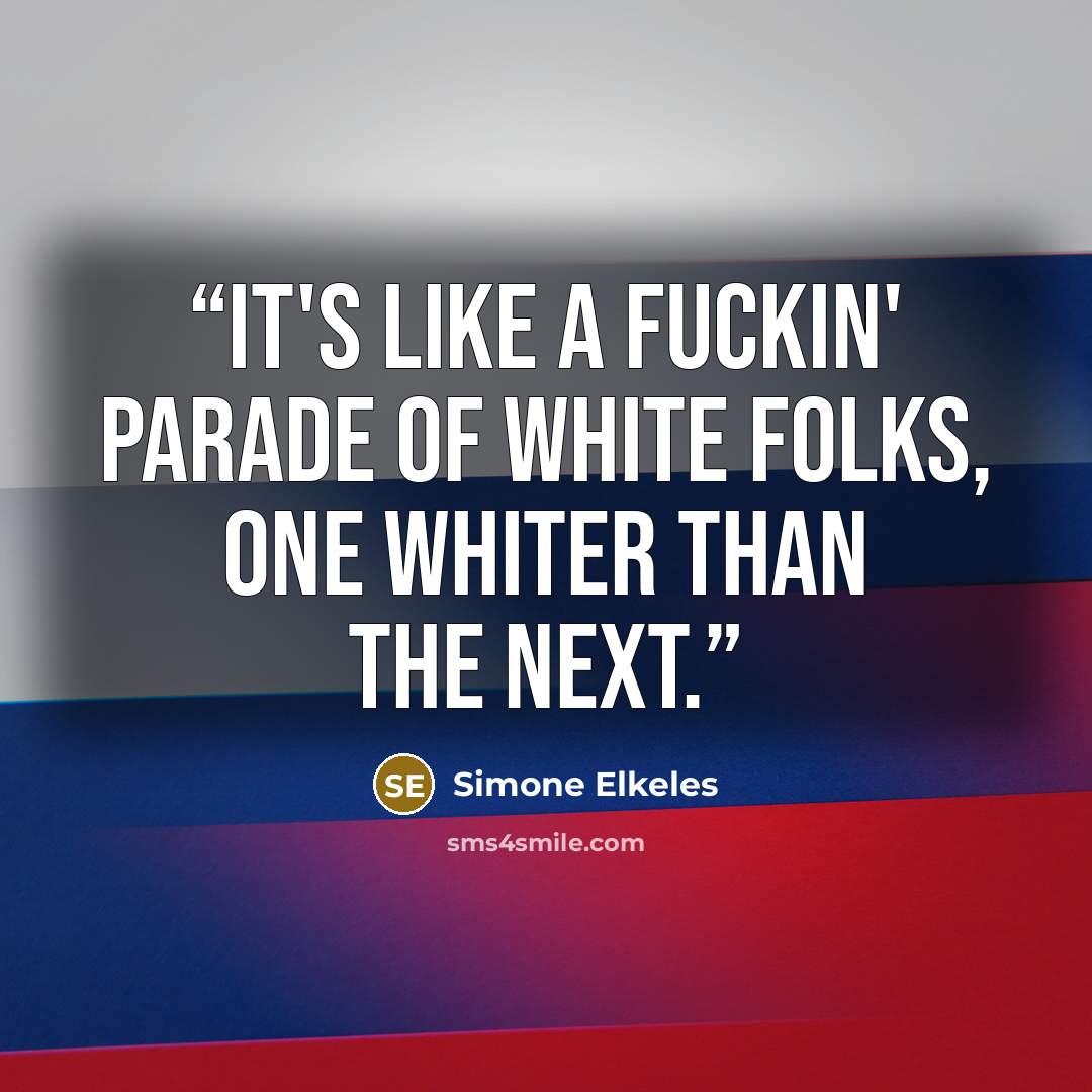 “It's like a fuckin' parade of white folks, one whiter than the next.” quote by simone elkeles
