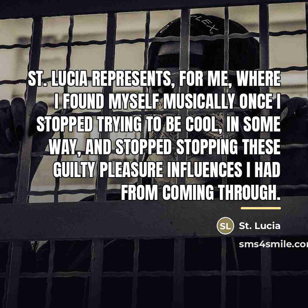 “St. Lucia represents, for me, where I found myself musically…” quote by St. Lucia