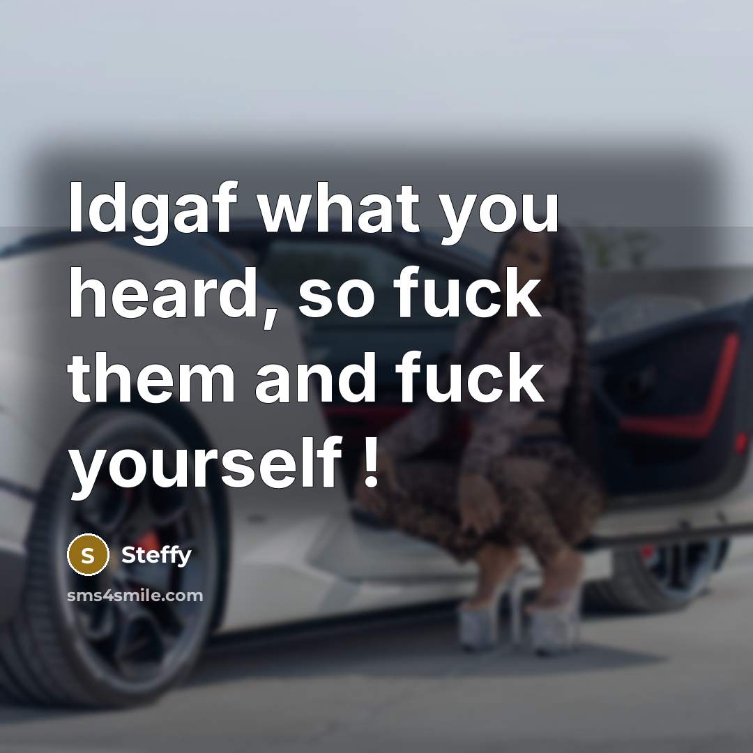 “Idgaf what you heard, so fuck them and fuck yourself !” quote by Steffy