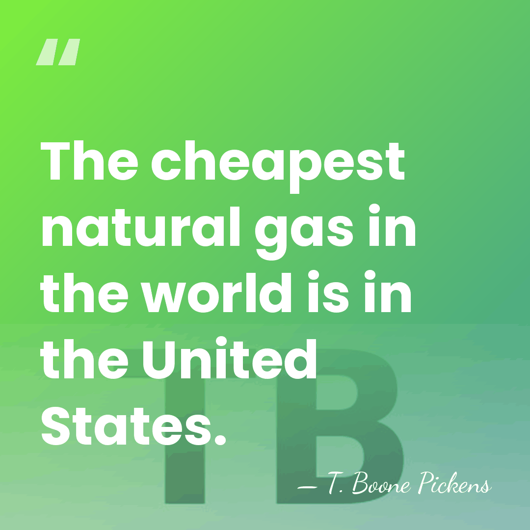 The cheapest natural gas in the world is in the United States. - T. Boone Pickens