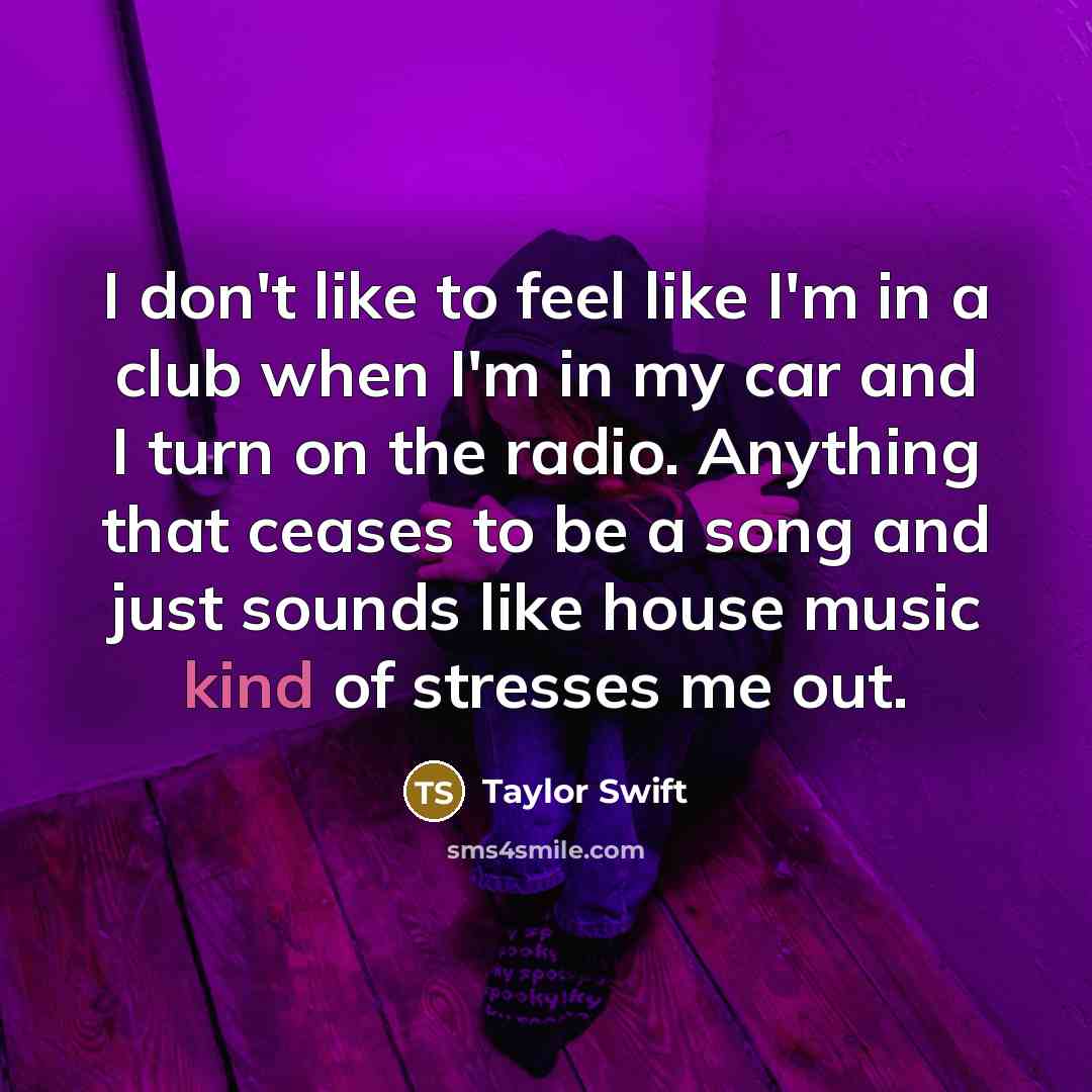 “I don't like to feel like I'm in a club…” quote by Taylor Swift