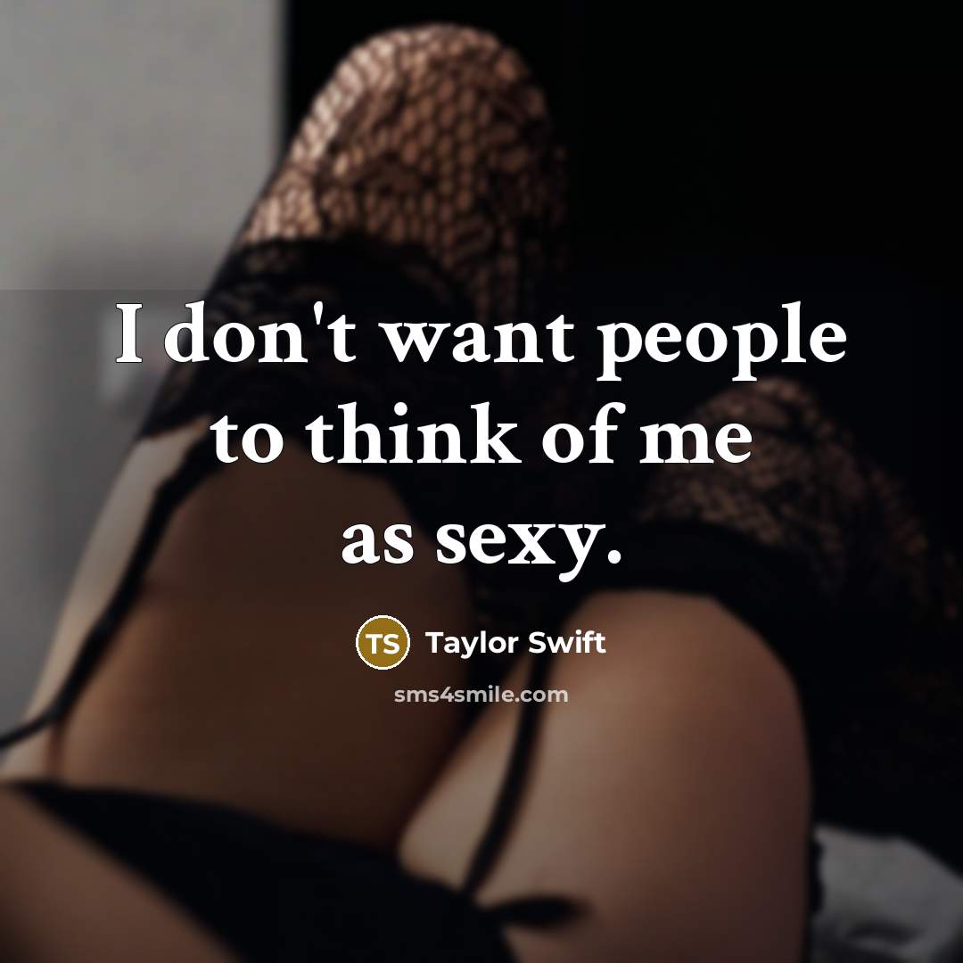 “I don't want people to think of me as sexy.…” quote by Taylor Swift