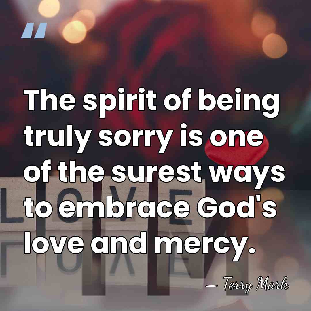 The spirit of being truly sorry is one of the surest ways&hellip; - Terry Mark