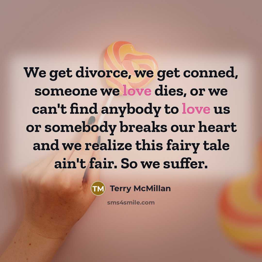 “We get divorce, we get conned, someone we love dies,…” quote by Terry McMillan