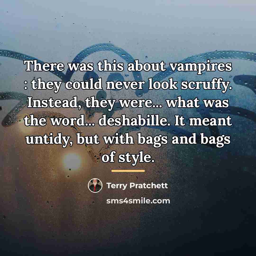 “There was this about vampires : they could never look…” quote by Terry Pratchett
