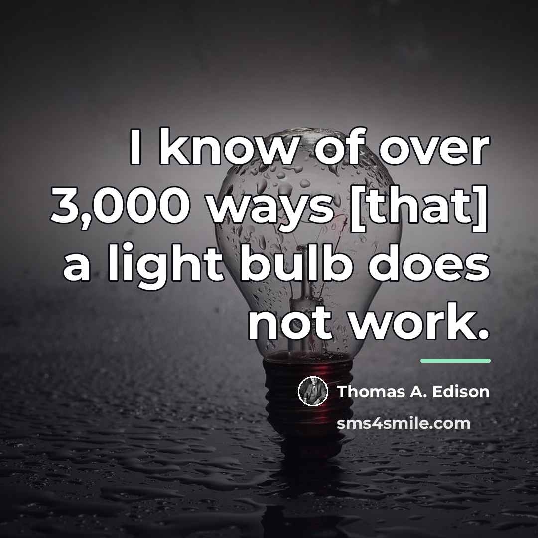 “I know of over 3,000 ways [that] a light bulb…” quote by Thomas A. Edison