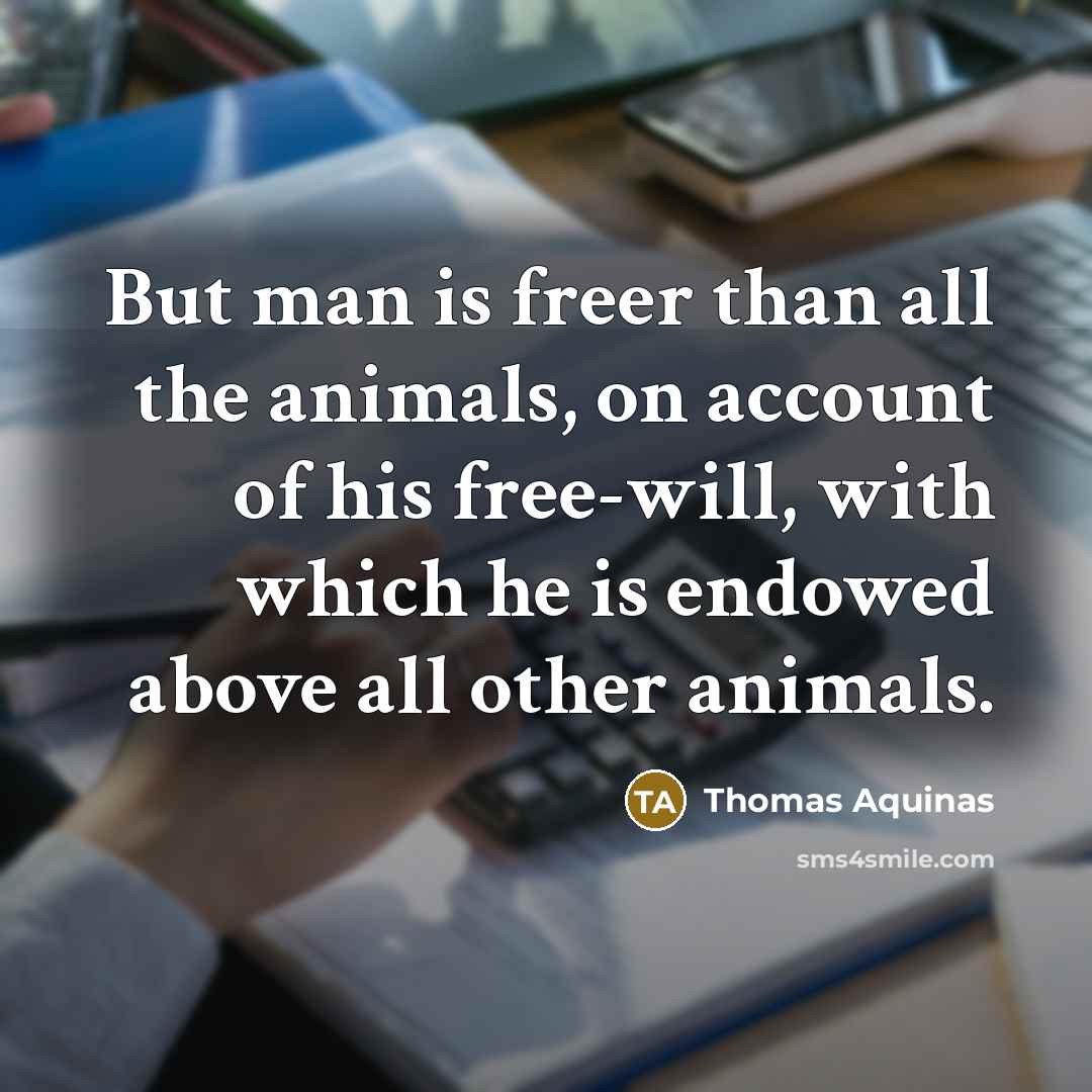 “But man is freer than all the animals, on account…” quote by Thomas Aquinas