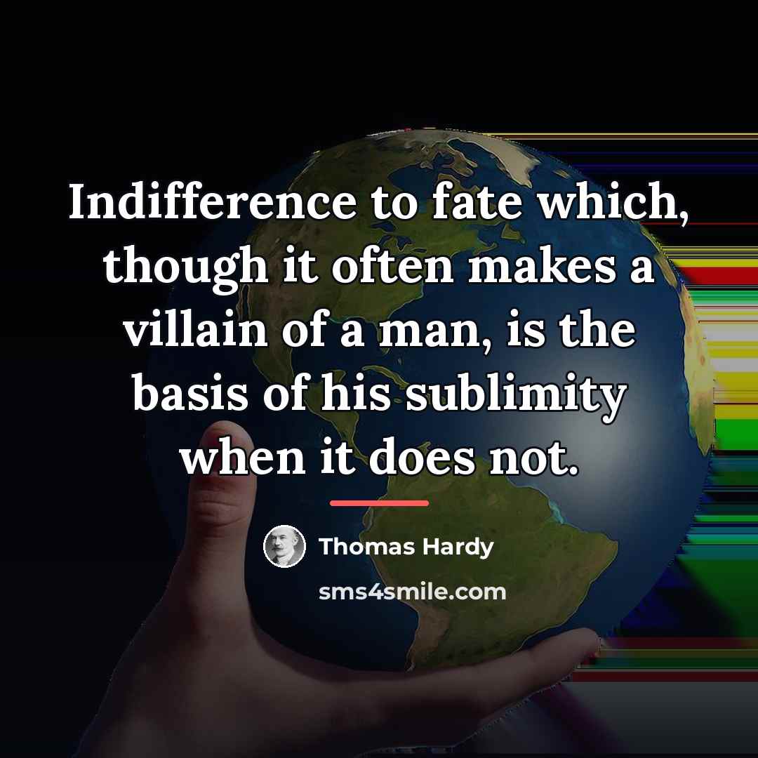 “Indifference to fate which, though it often makes a villain…” quote by Thomas Hardy