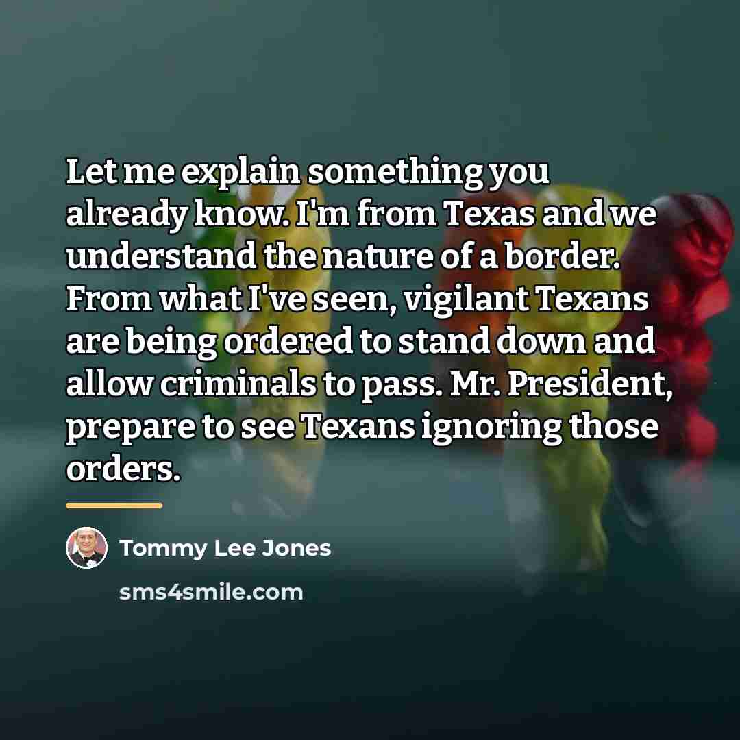 “Let me explain something you already know. I'm from Texas…” quote by Tommy Lee Jones