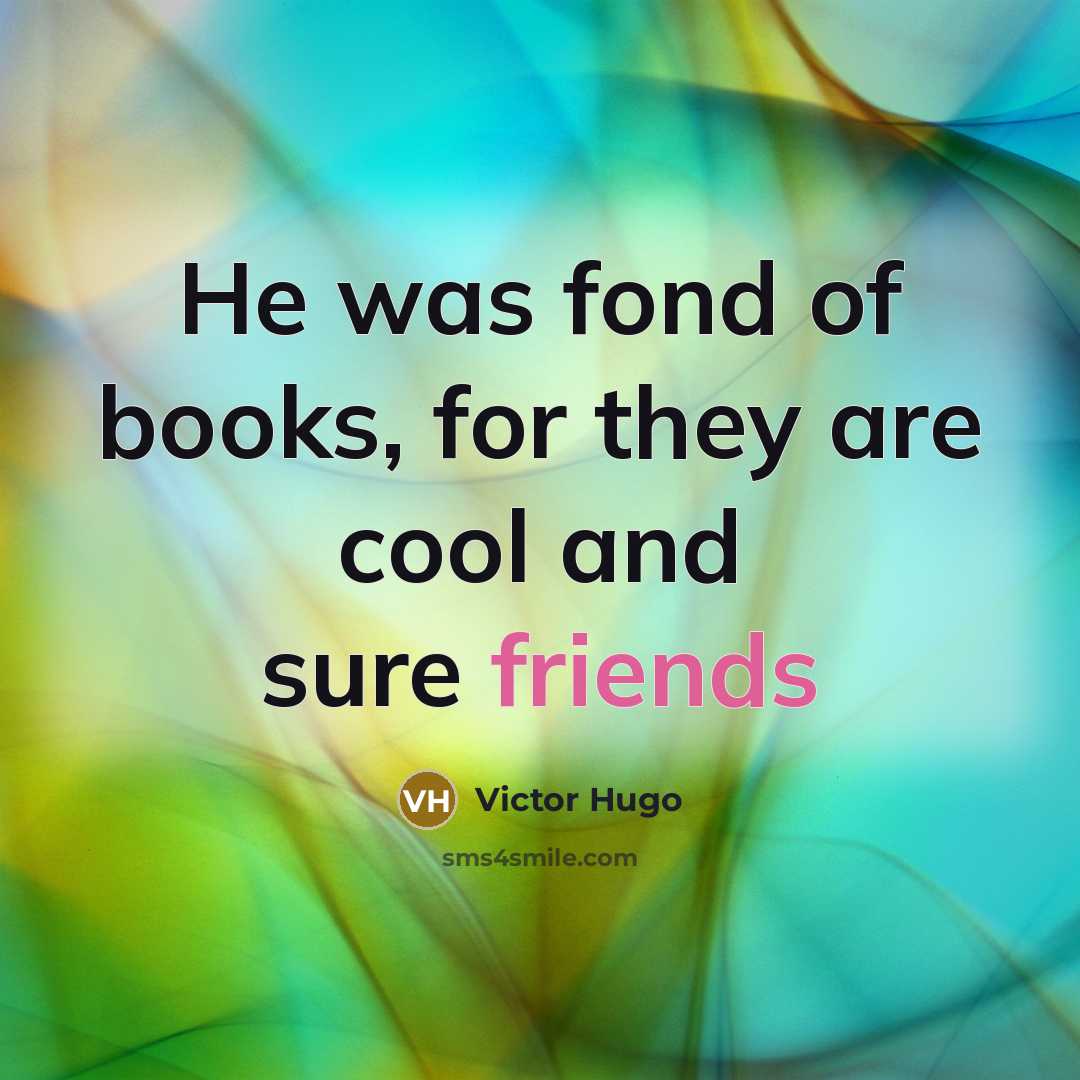 “He was fond of books, for they are cool and…” quote by Victor Hugo