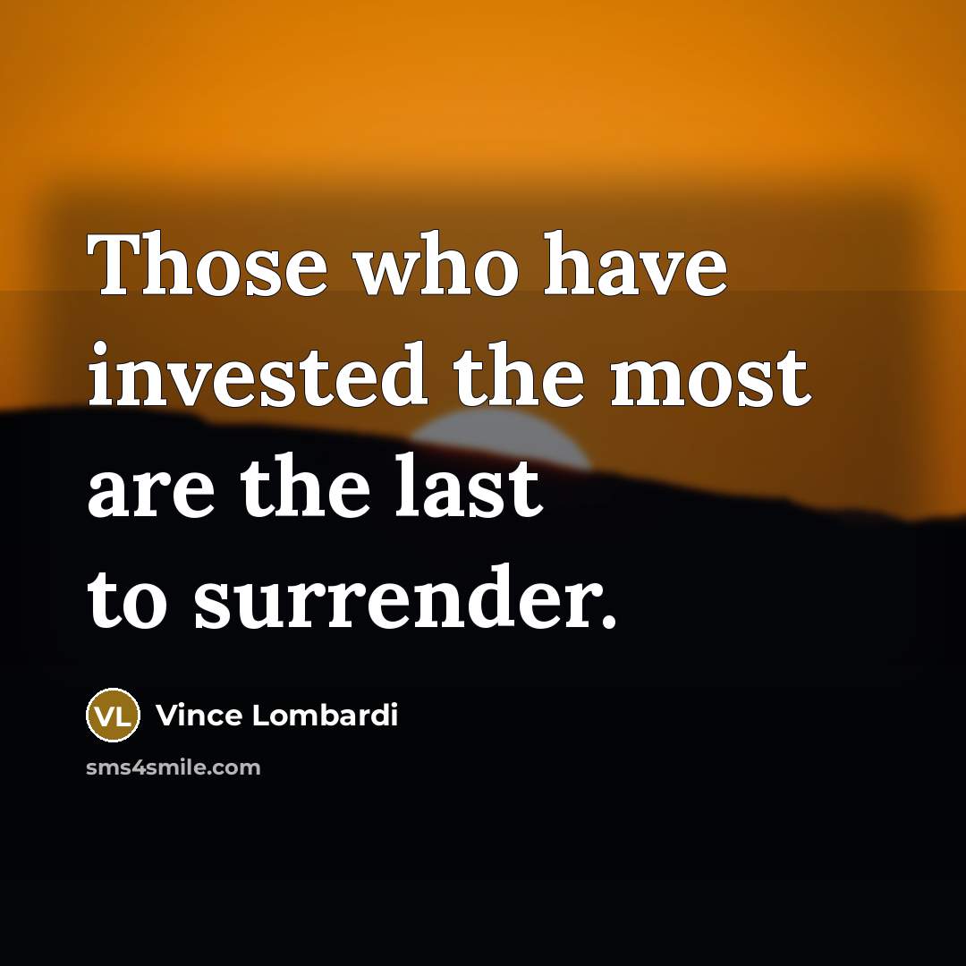 “Those who have invested the most are the last to…” quote by Vince Lombardi