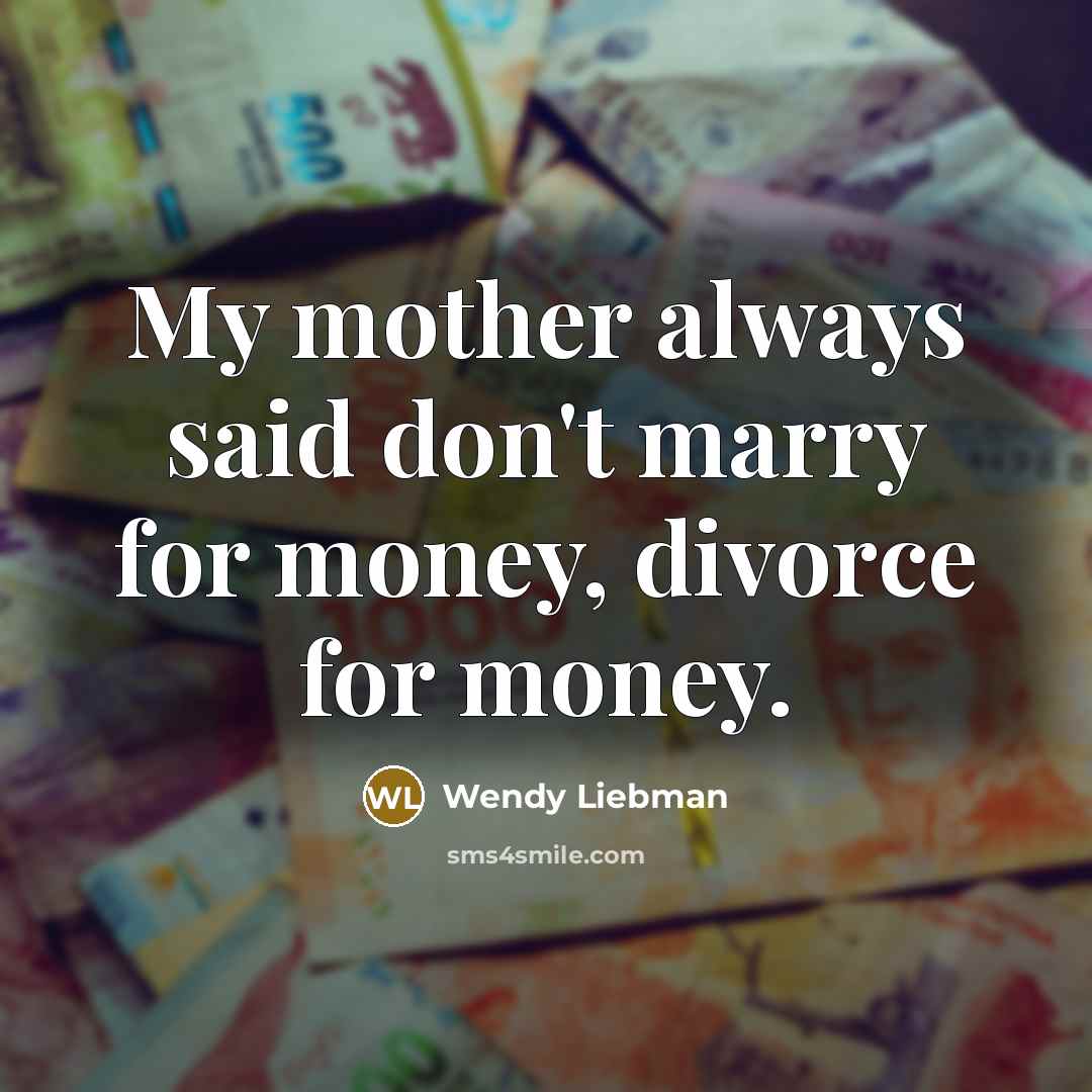 “My mother always said don't marry for money, divorce for…” quote by Wendy Liebman