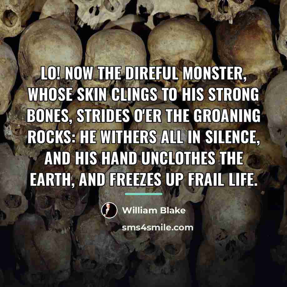 “Lo! now the direful monster, whose skin clings To his…” quote by William Blake