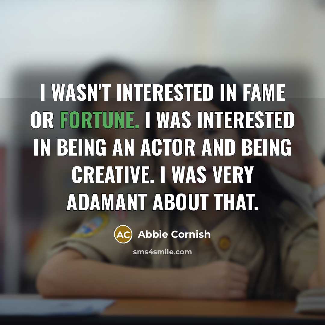 “I wasn't interested in fame or fortune. I was interested…” quote by Abbie Cornish