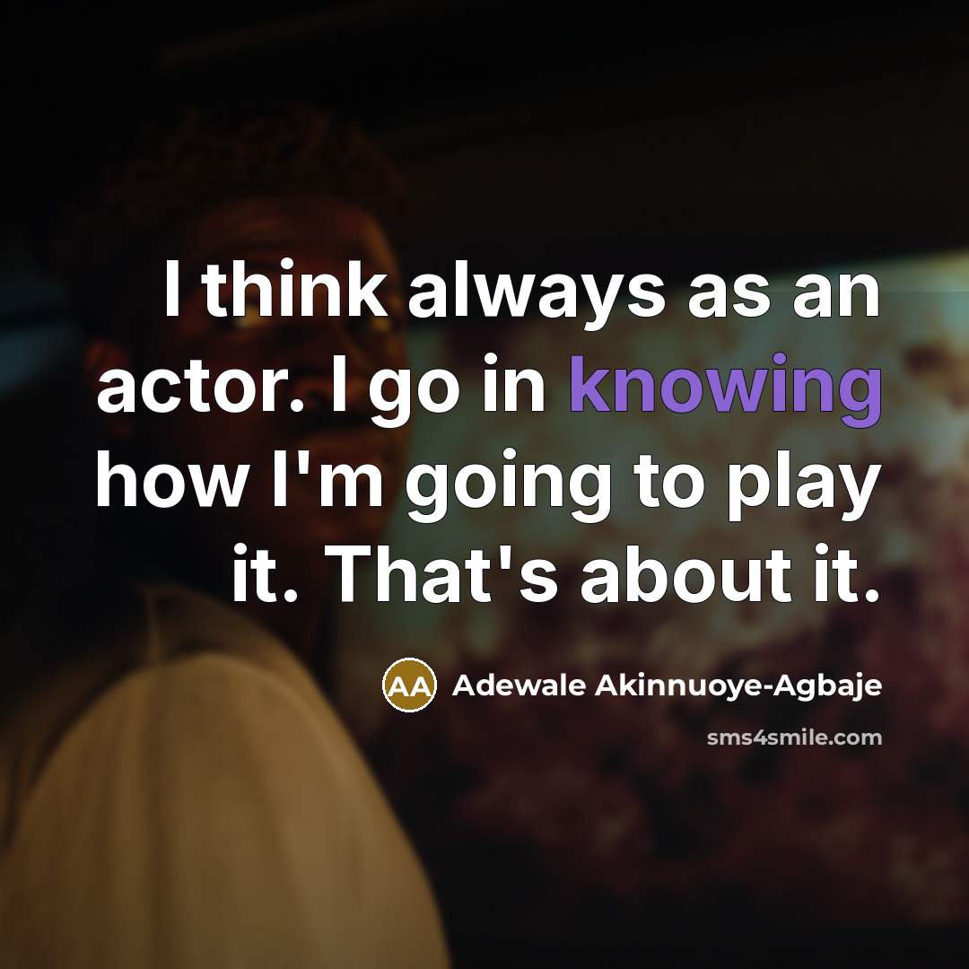 “I think always as an actor. I go in knowing…” quote by Adewale Akinnuoye-Agbaje