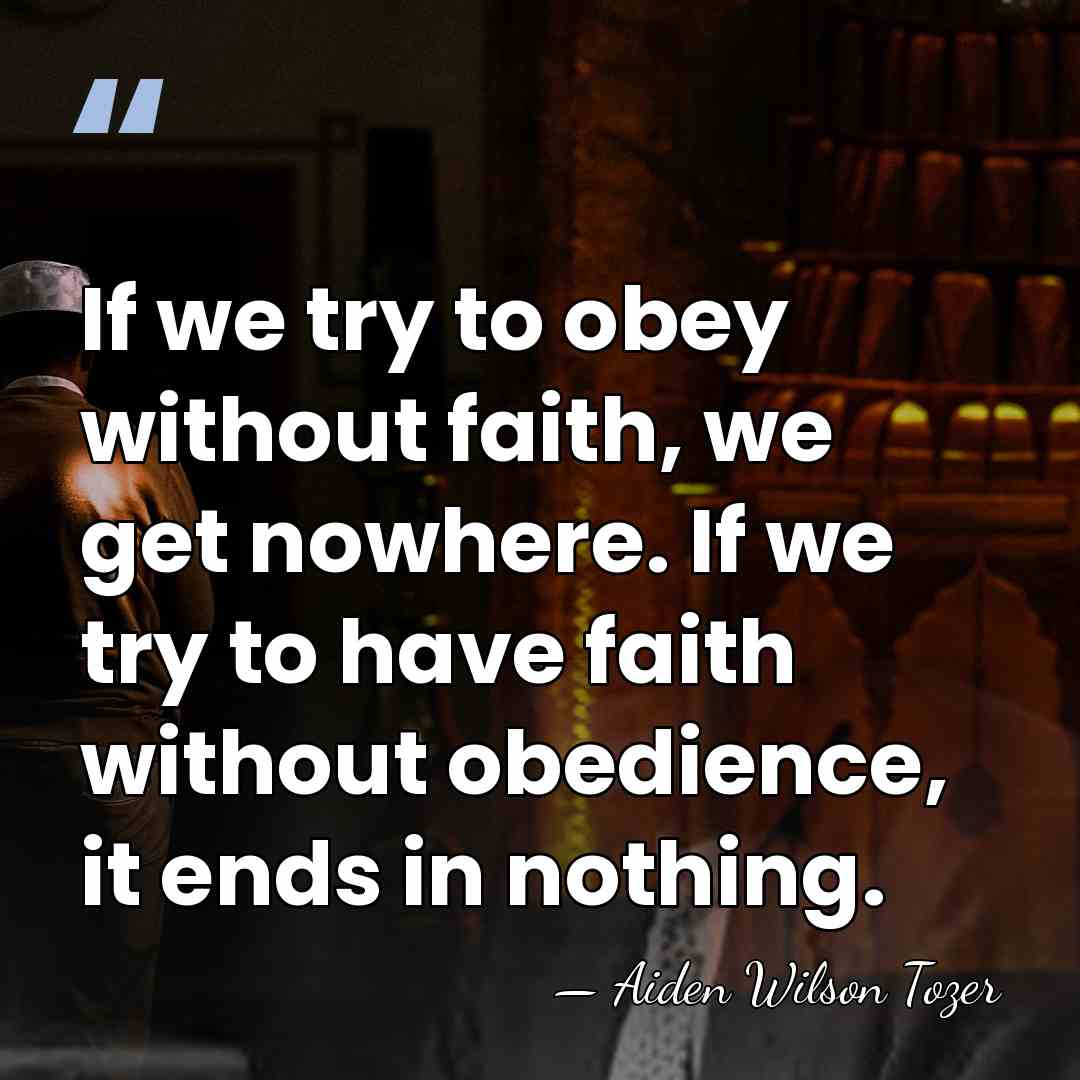 If we try to obey without faith, we get nowhere. If we&hellip; - Aiden Wilson Tozer