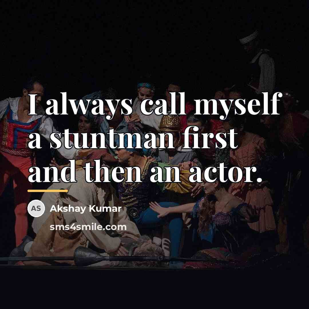“I always call myself a stuntman first and then an…” quote by Akshay Kumar