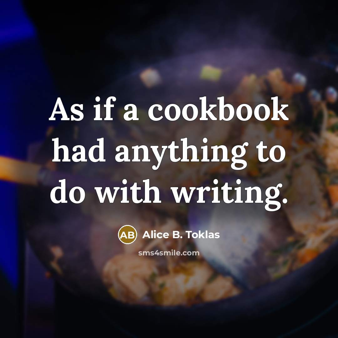 “As if a cookbook had anything to do with writing.…” quote by Alice B. Toklas