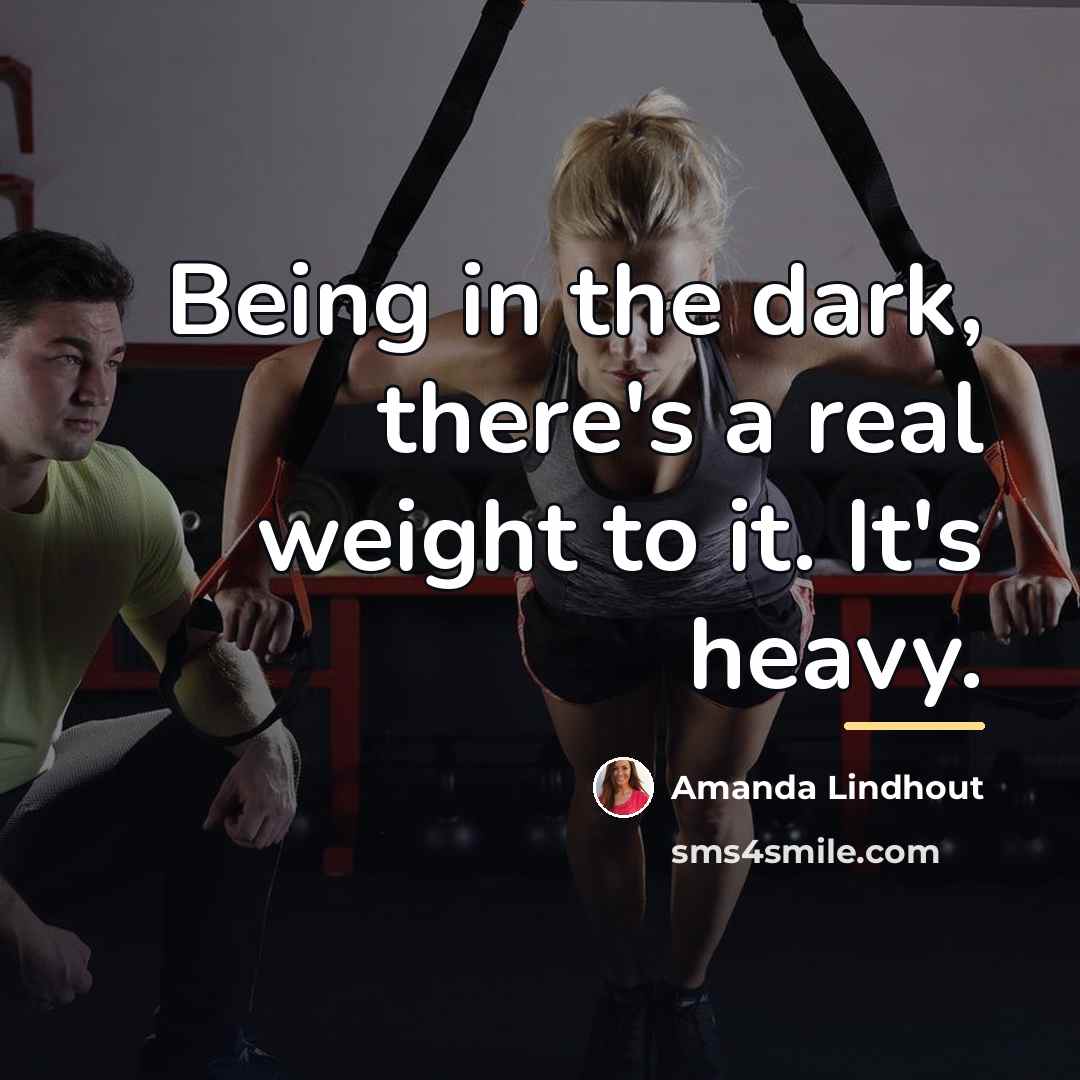 “Being in the dark, there's a real weight to it.…” quote by Amanda Lindhout