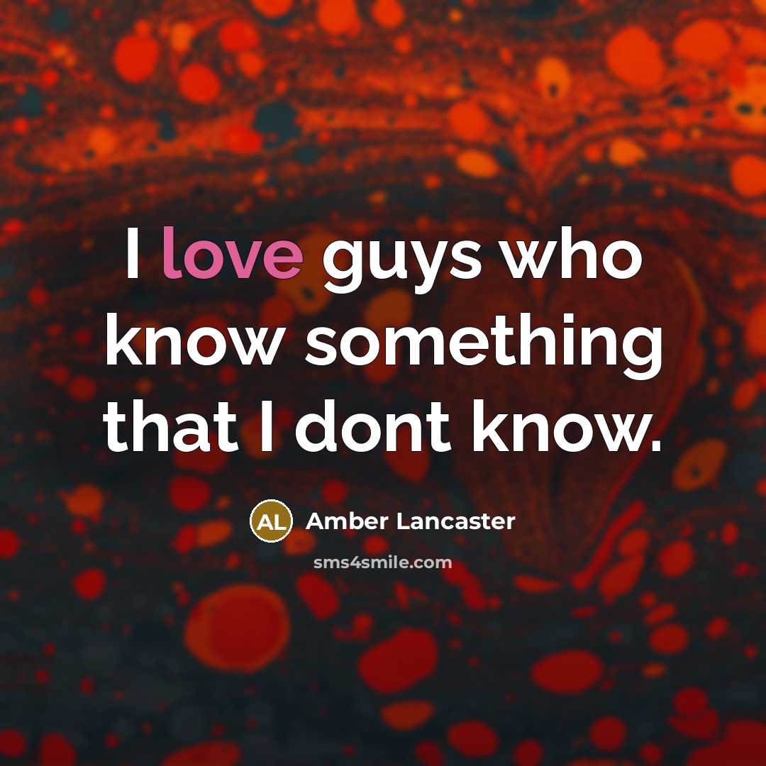 “I love guys who know something that I dont know.…” quote by Amber Lancaster