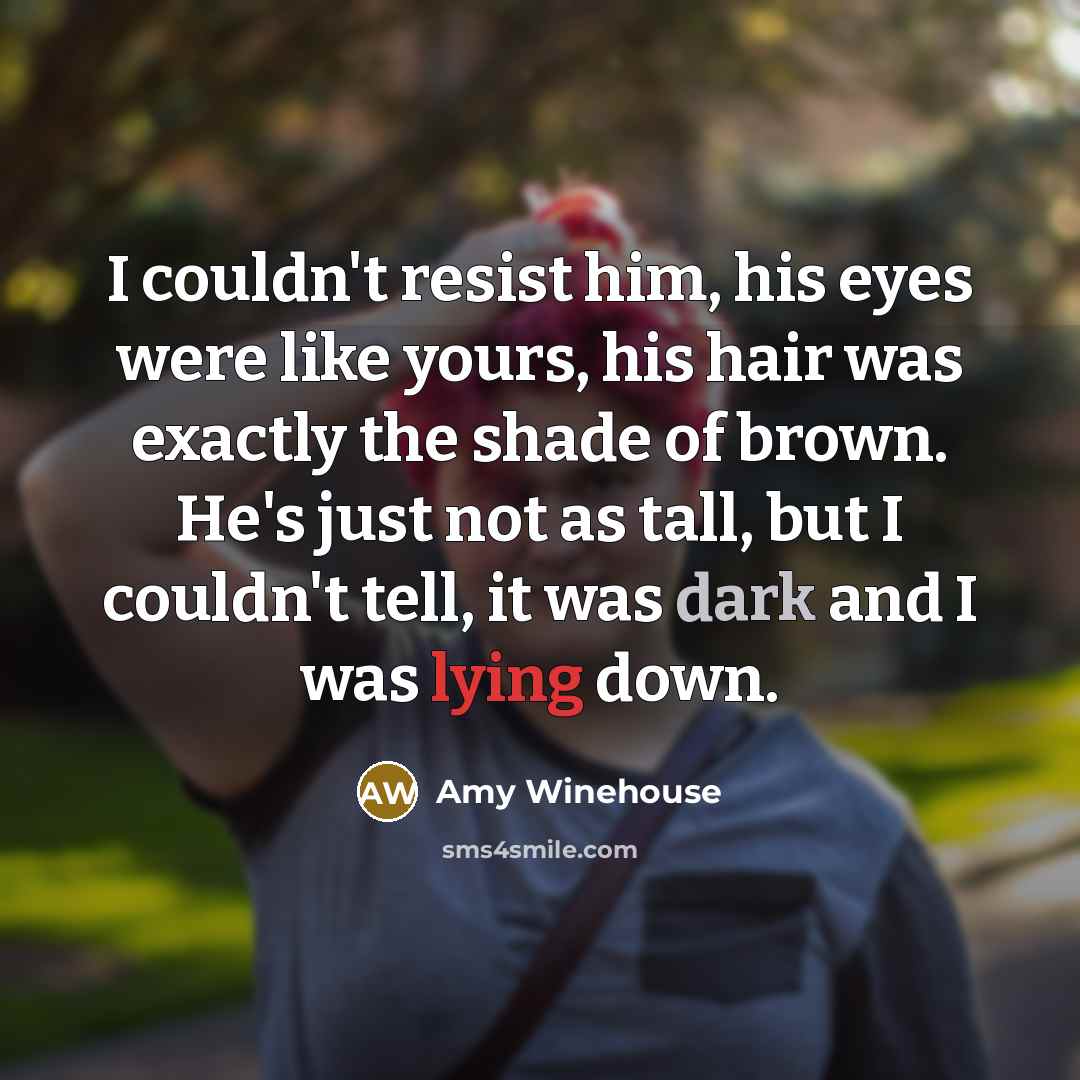 “I couldn't resist him, his eyes were like yours, his…” quote by Amy Winehouse