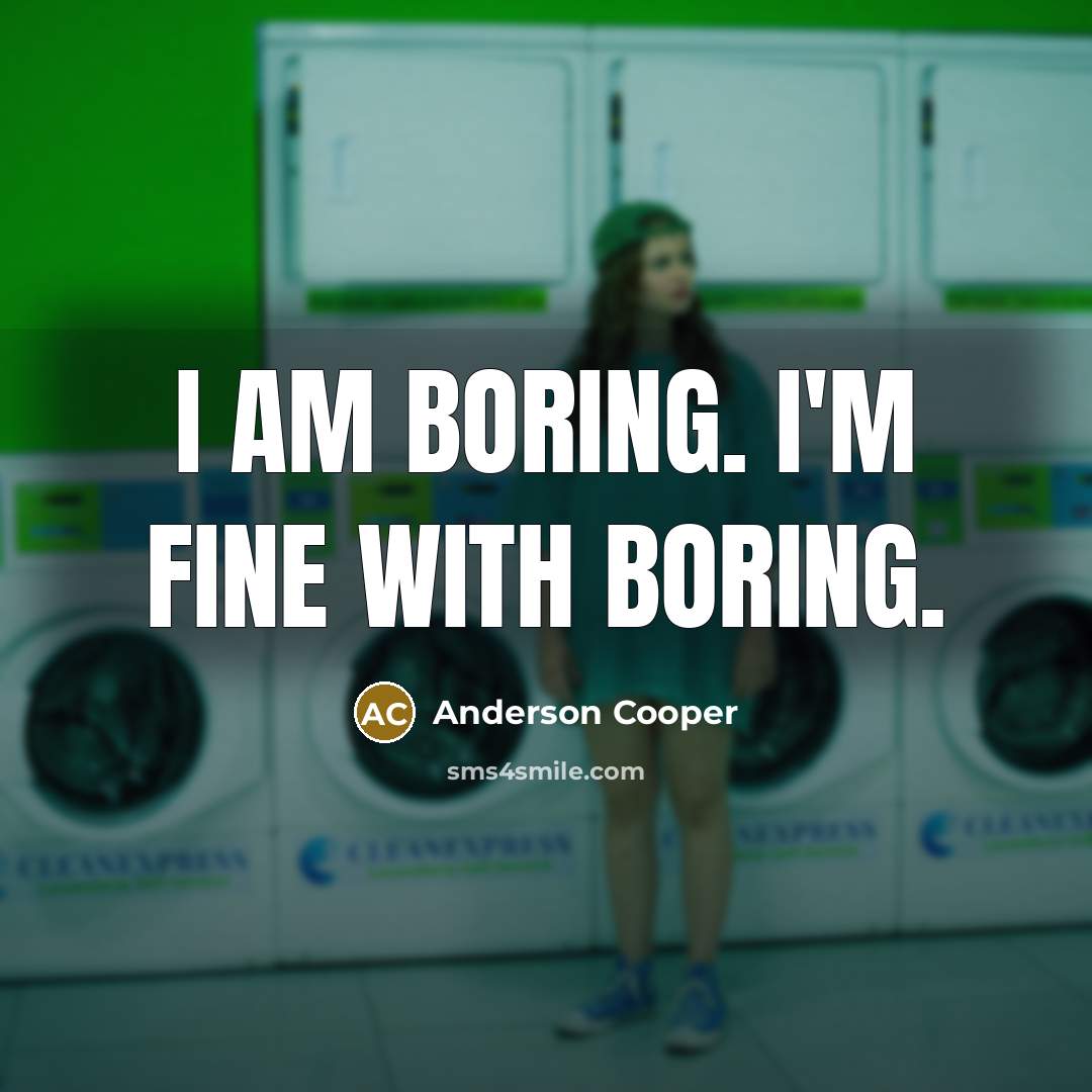 “I am boring. I'm fine with boring.…” quote by Anderson Cooper