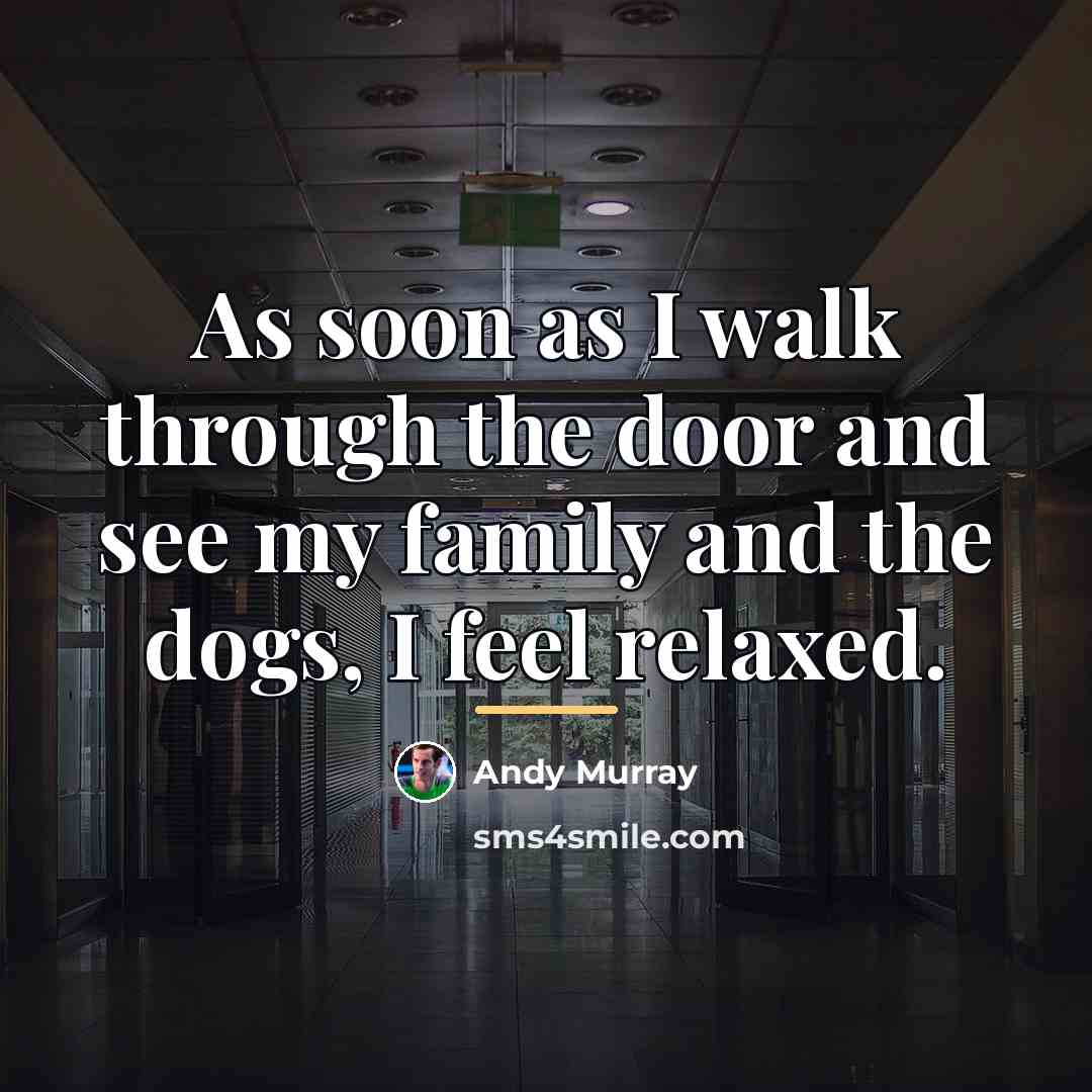 “As soon as I walk through the door and see…” quote by Andy Murray