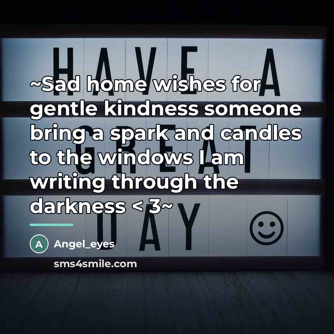 “~Sad home wishes for gentle kindness someone bring a spark…” quote by Angel_eyes