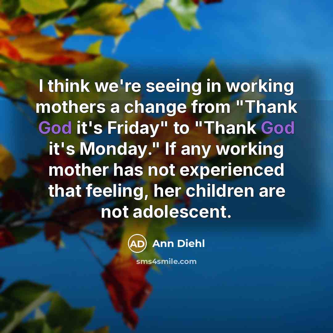 “I think we're seeing in working mothers a change from…” quote by Ann Diehl