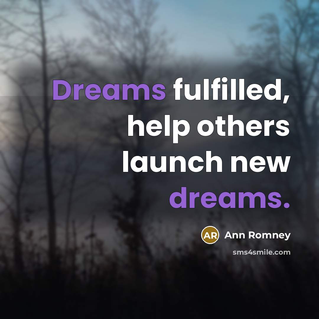 “Dreams fulfilled, help others launch new dreams.…” quote by Ann Romney